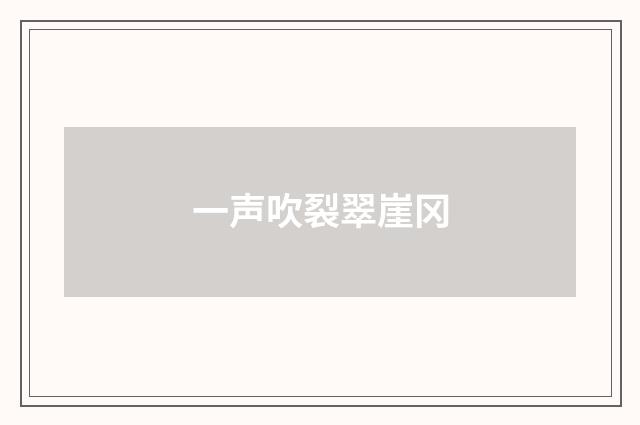 一声吹裂翠崖冈