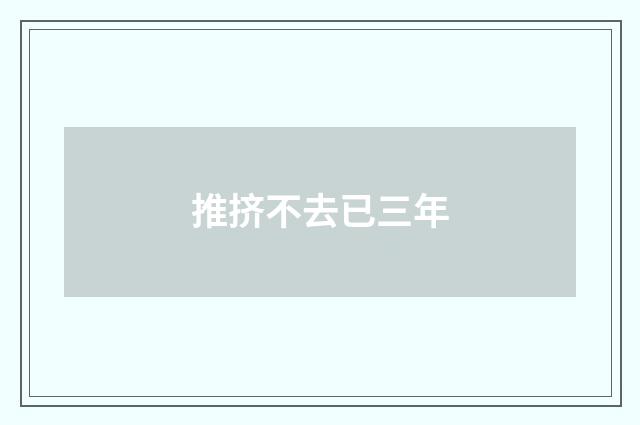 推挤不去已三年