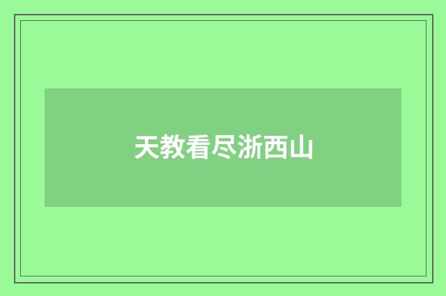 天教看尽浙西山