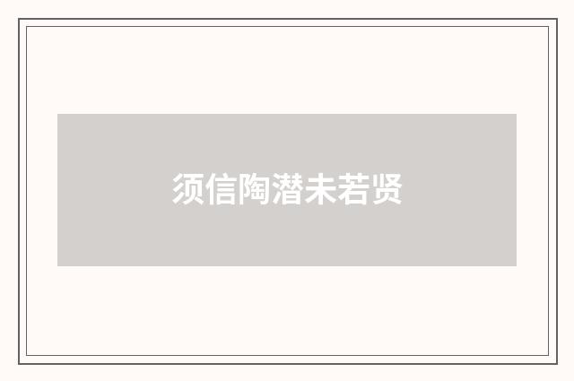 须信陶潜未若贤