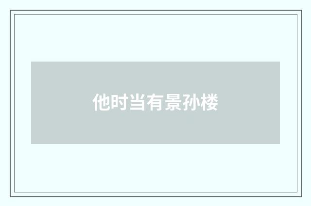 他时当有景孙楼