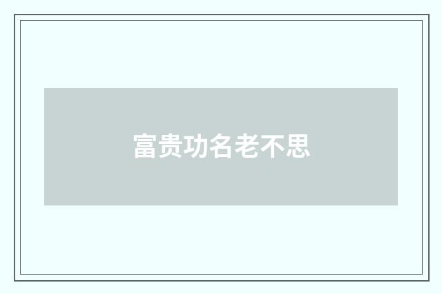 富贵功名老不思