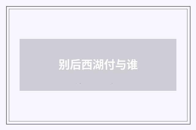 别后西湖付与谁