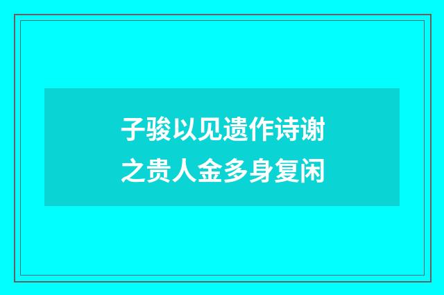 子骏以见遗作诗谢之贵人金多身复闲