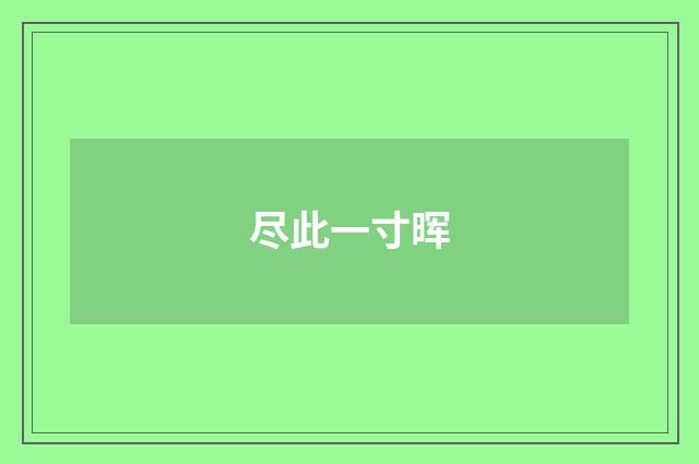 尽此一寸晖