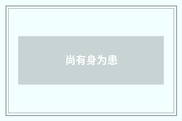 尚有身为患