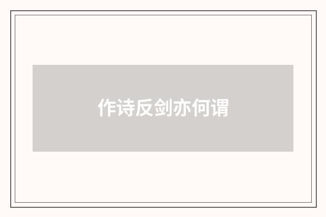 作诗反剑亦何谓