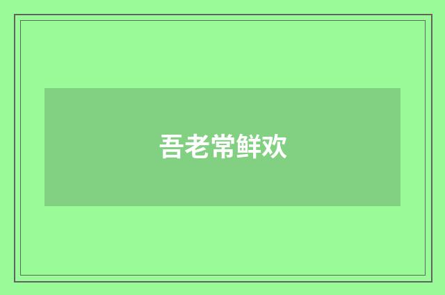 吾老常鲜欢