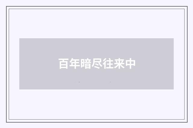 百年暗尽往来中