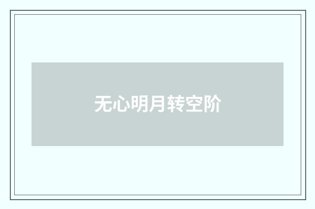 无心明月转空阶