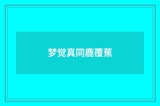 梦觉真同鹿覆蕉