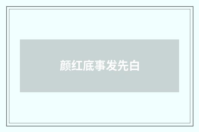 颜红底事发先白