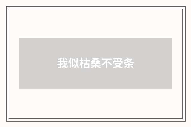 我似枯桑不受条