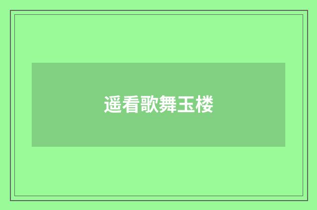 遥看歌舞玉楼