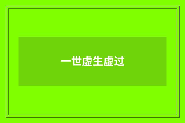 一世虚生虚过