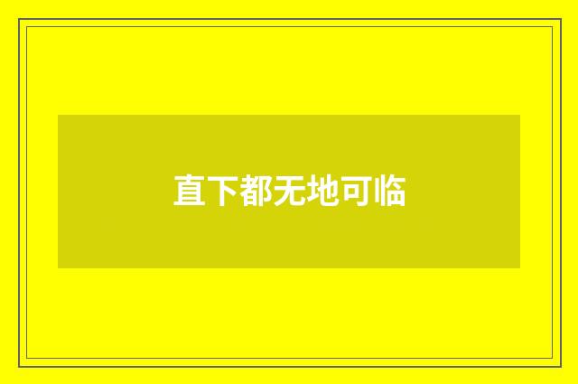 直下都无地可临