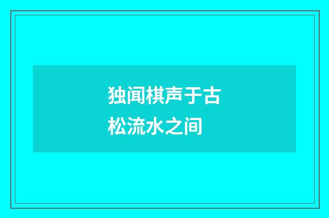 独闻棋声于古松流水之间