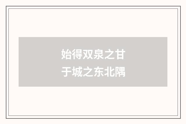 始得双泉之甘于城之东北隅