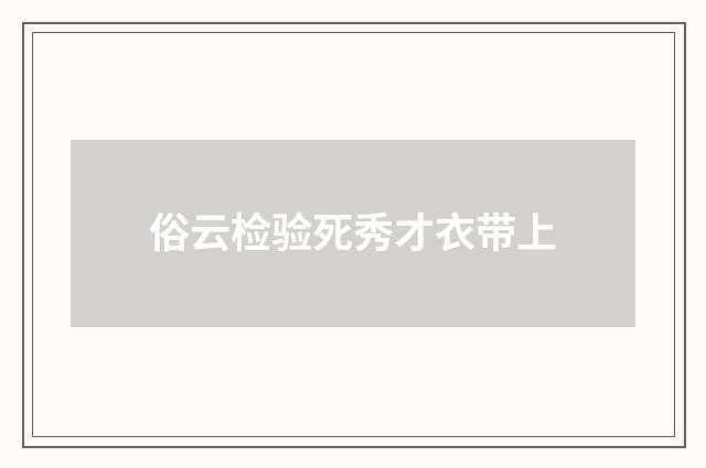 俗云检验死秀才衣带上
