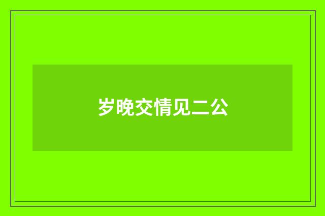 岁晚交情见二公