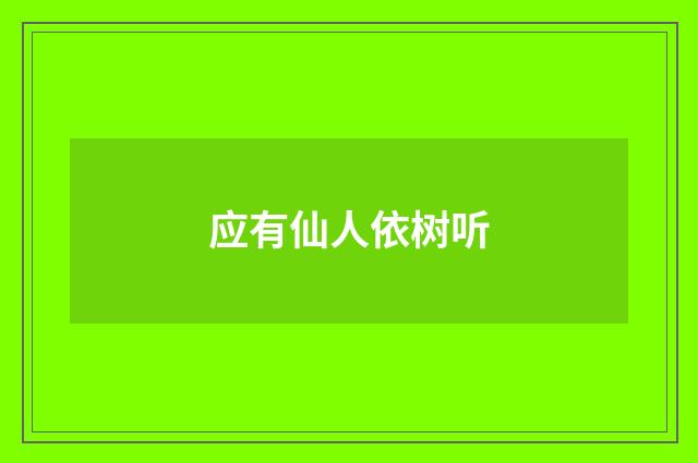 应有仙人依树听