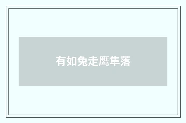 有如兔走鹰隼落