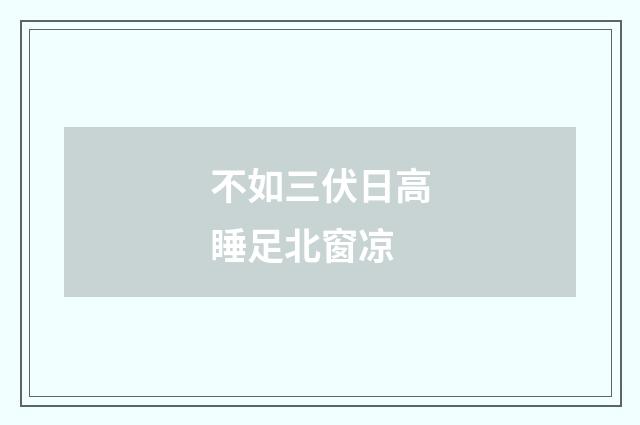 不如三伏日高睡足北窗凉