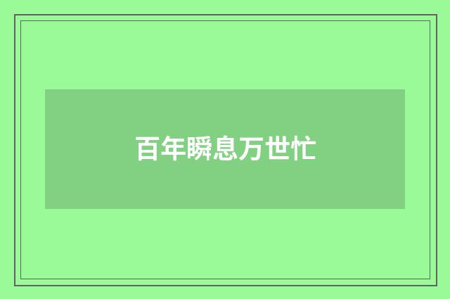 百年瞬息万世忙