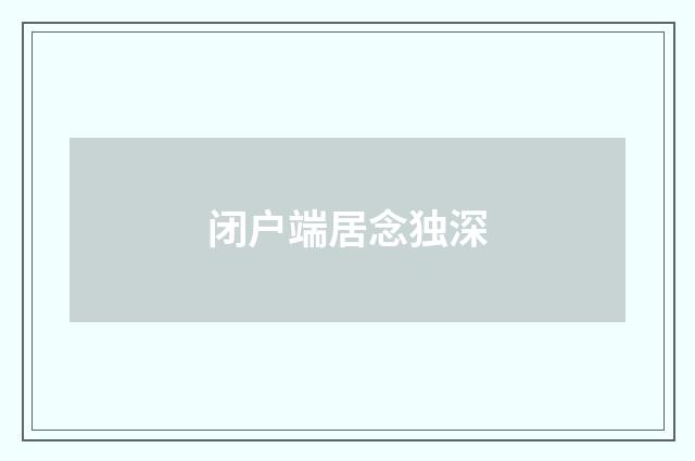 闭户端居念独深