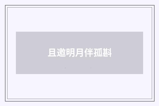 且邀明月伴孤斟