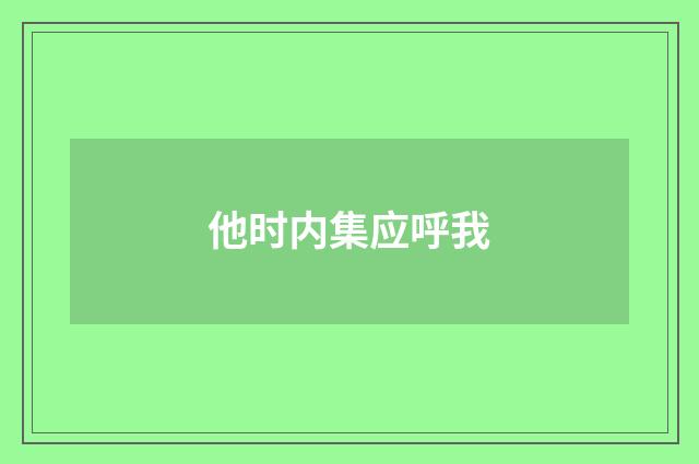 他时内集应呼我