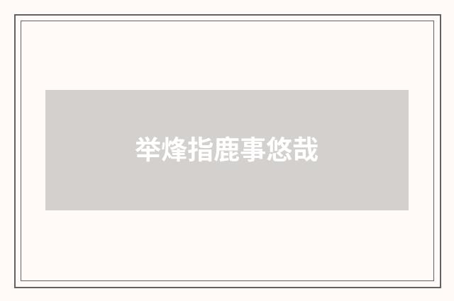 举烽指鹿事悠哉