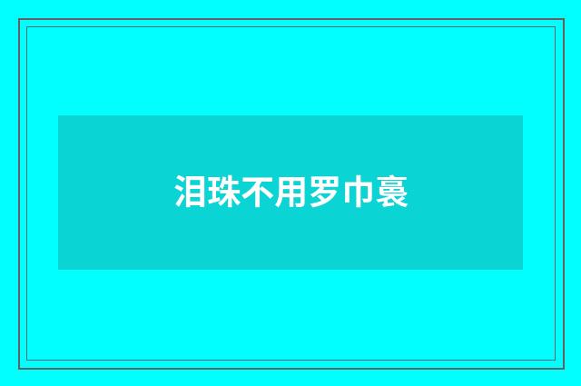 泪珠不用罗巾裛