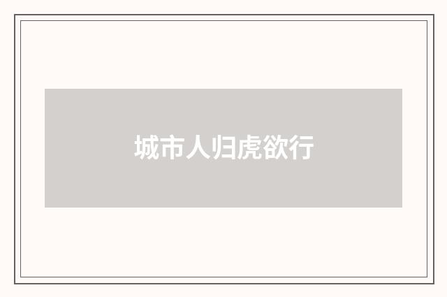 城市人归虎欲行