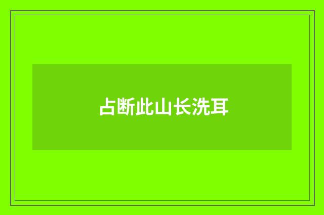占断此山长洗耳