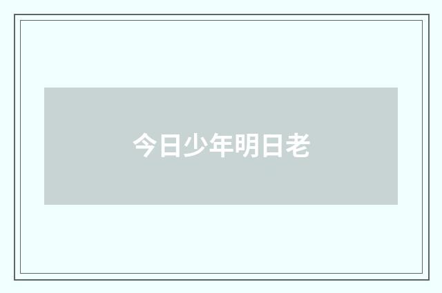 今日少年明日老