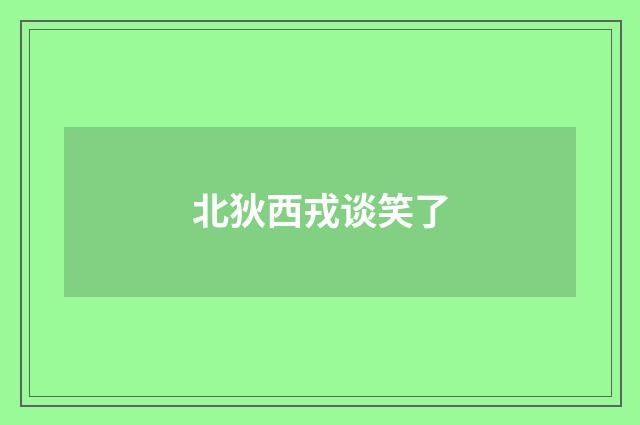 北狄西戎谈笑了