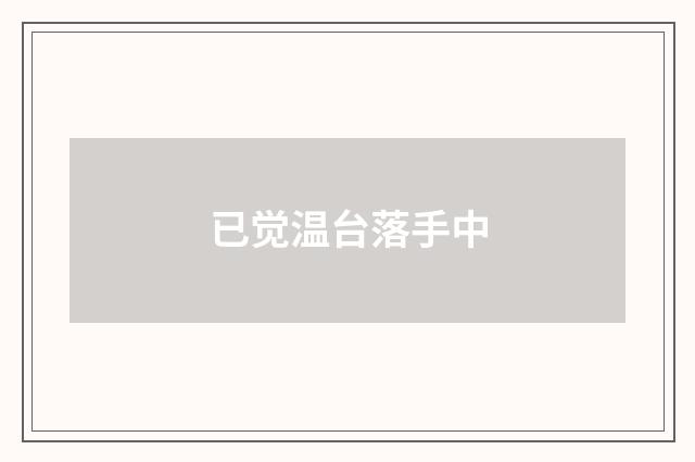 已觉温台落手中