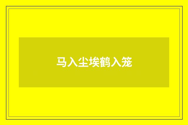 马入尘埃鹤入笼