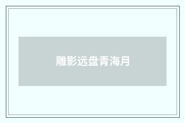 雕影远盘青海月