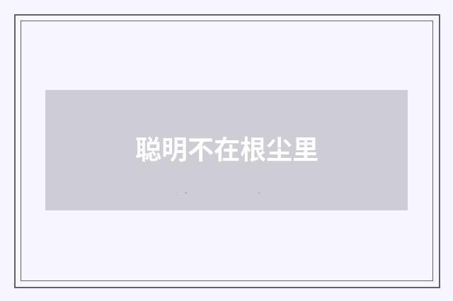 聪明不在根尘里