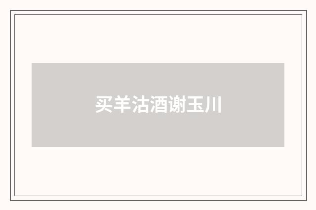 买羊沽酒谢玉川