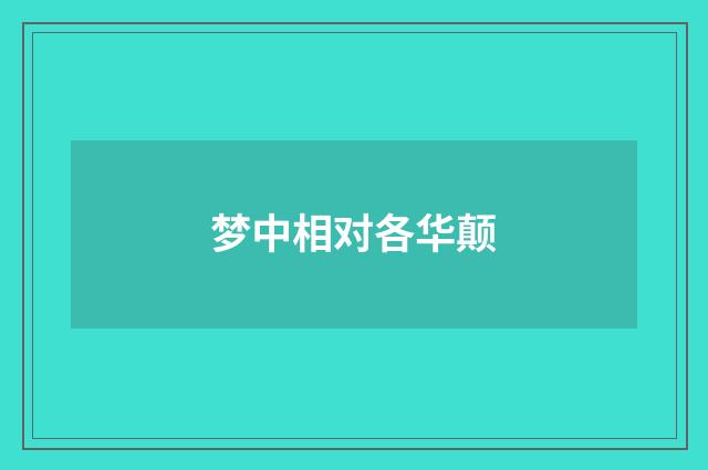 梦中相对各华颠