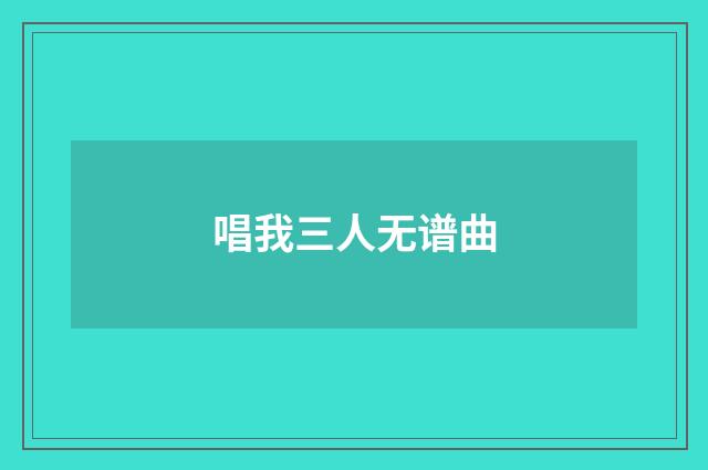 唱我三人无谱曲