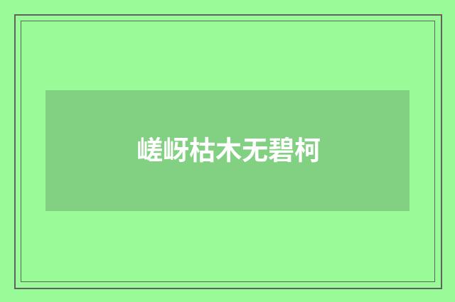 嵯岈枯木无碧柯