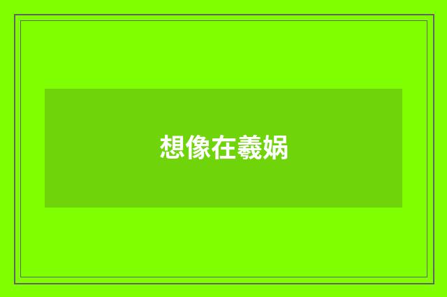 想像在羲娲