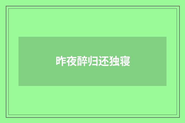昨夜醉归还独寝