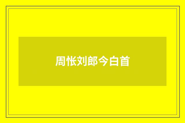 周怅刘郎今白首