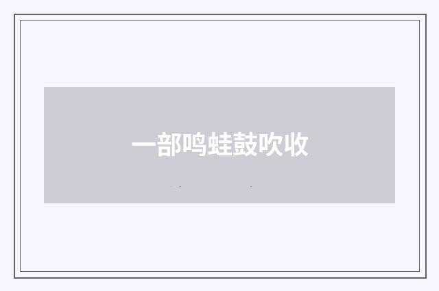 一部鸣蛙鼓吹收