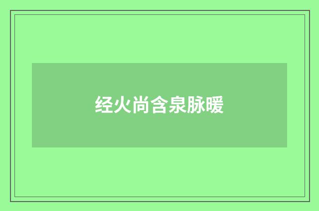 经火尚含泉脉暖